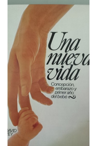 UNA NUEVA VIDA. Concepción, Embarazo y Primer Año del Bebé